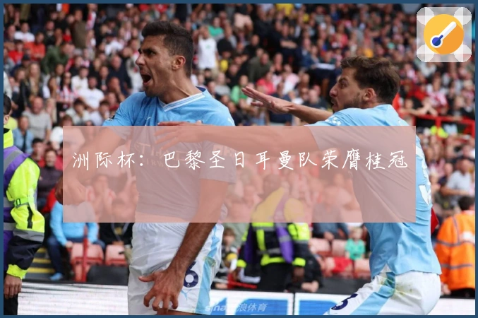 洲际杯：巴黎圣日耳曼队荣膺桂冠