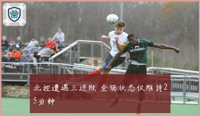 北控遭遇三连败 全场状态仅维持25分钟