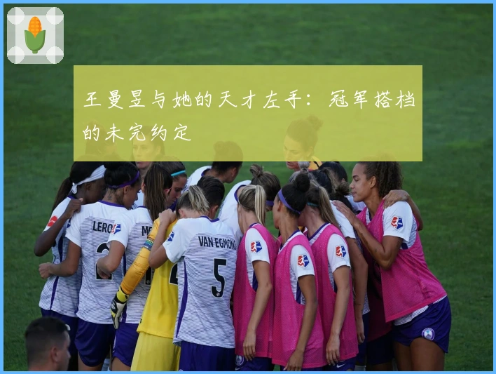 王曼昱与她的天才左手:冠军搭档的未完约定